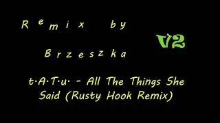 Remix By BRZESZKA V2  t.A.T.u. - All The    Things   She Said   (Rusty Hook Remix)