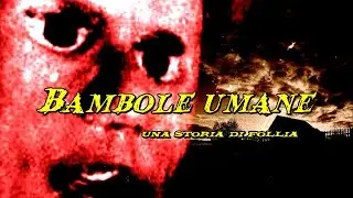 BAMBOLE UMANE - Una storia di follia