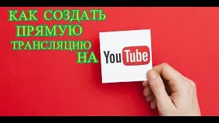 КАК СОЗДАТЬ ПРЯМУЮ ТРАНСЛЯЦИЮ НА YouTube