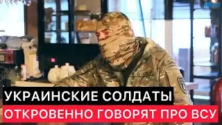 УКРАИНСКИЕ ВОЕННЫЕ ГОВОРЯТ ОТКРОВЕННО ПРО СВОЮ АРМИЮ.