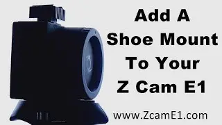 Z Cam E1 Shoe Mount Modification for Attaching A Small Video Monitor, LED Light & External Mic