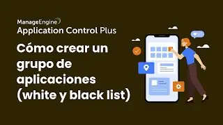 Creación de grupos de Apps Whitelist & Blacklist con Application Control Plus | ManageEngine LATAM