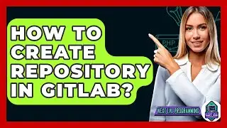 How To Create Repository In GitLab? - Next LVL Programming