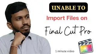 Unable To Import Files on Final Cut Pro Video Editing App