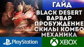 BLACK DESERT PS4 XBOX ГАЙД ВАРВАР ПРОБУЖДЕНИЕ ПВП КОМБО МЕХАНИКА СКИЛОВ Ч. 2