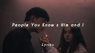 People You Know x Him And I (Lyrics) tiktok version | GEazy x Selena Gomez (slowed)