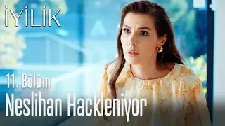 Neslihan hackleniyor - İyilik 11. Bölüm