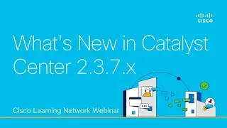What's New in Catalyst Center 2.3.7.x