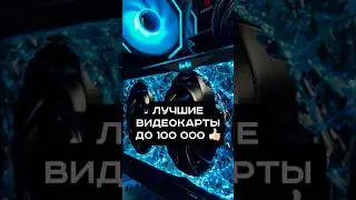 👍🏻 ЛУЧШИЕ ВИДЕОКАРТЫ ДО 100 ТЫС. В 2024 