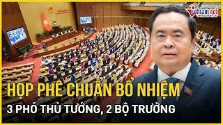 Quốc hội sẽ phê chuẩn bổ nhiệm 3 Phó Thủ tướng Chính phủ, 2 Bộ trưởng | Báo VietNamNet