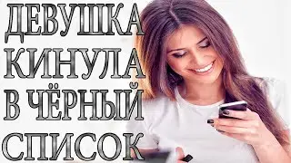 Девушка кинула в чёрный список.Что делать?