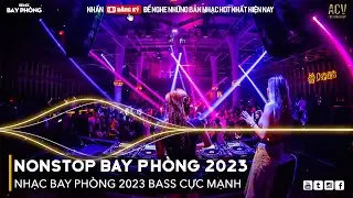 NONSTOP 2023 BAY PHÒNG BASS CỰC MẠNH, Nhạc Trend TikTok Remix 2023, NONSTOP VINAHOUSE 2023