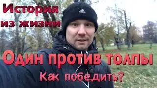 Один против толпы.. Как победить? + история из жизни