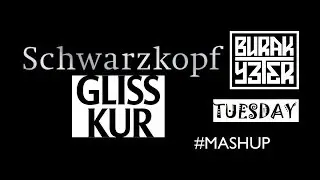 Schwarzkopf vs Burak Yeter - Gliss Kur Tuesday [Remake+Mashup]