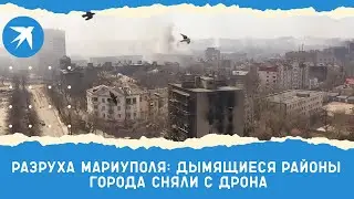 Разруха Мариуполя: дымящиеся районы города сняли с дрона