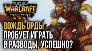 ВОЖДЬ ОРДЫ ПРОБУЕТ ИГРАТЬ В РАЗВОДЫ: Warcraft 3 Reforged