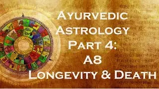 Ayurvedic Astrology Part 4: A8 -Longevity and Death - SJC West Coast Conference - 2005