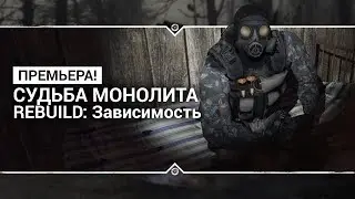 S.T.A.L.K.E.R.: Судьба Монолита REBUILD: Зависимость - ПРЕМЬЕРА МОДА!