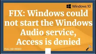 Windows could not start the Windows Audio service, Access is denied