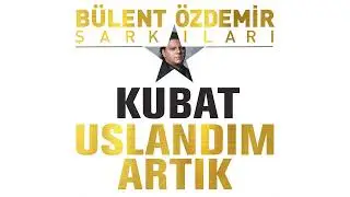 Kubat - Uslandım Artık (Bülent Özdemir Şarkıları)