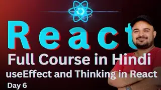 Day 6 :  useEffect and Thinking in React - React Full Course for Beginners 