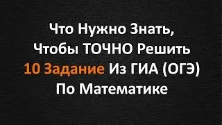 Что Нужно Знать,Чтобы Точно Решить 10 Задание Из ГИА По Математике