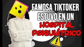 FAMOSA TIKTOKER REVELA QUE ESTUVO EN UN HOSPITAL PSIQUIÁTRICO 🥺