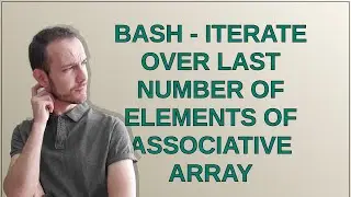 Bash - iterate over last number of elements of associative array