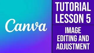 Canva Course | Tutorial - Lesson 5 - Image Editing and Adjustment