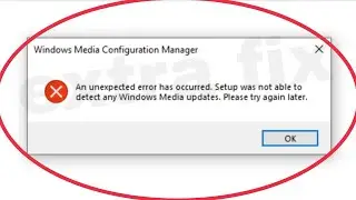 Fix Windows Media Configuration Manager An unexpected error has occurred. Setup was not able detect