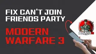 How To Fix Modern Warfare 3 Can't Join Friends Party