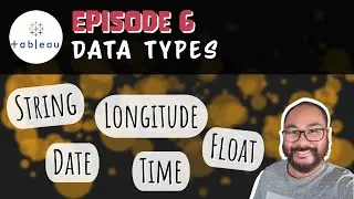 Episode 6 - Tableau: Data Types and their Importance for Visualization
