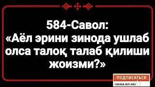 584-Савол:  «Аёл эрини зинода ушлаб олса талоқ талаб қилиши жоизми?»