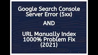 Google Search Console Server Error (5xx) and URL Manually Index 1000% Problem Fix (2021)
