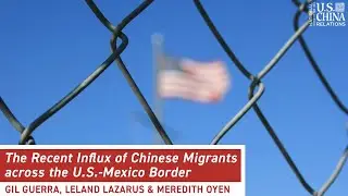 The Recent Influx of Chinese Migrants across the U.S.-Mexico Border