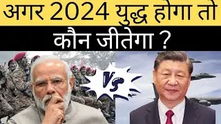 2024 में india vs china millitary comparison कौन जीतेगा ? कौन है ज्यादा ताकतवर