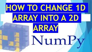 HOW TO   Convert 1D  array  TO 2D  array in Numpy