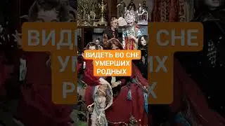 ВИДЕТЬ ВО СНЕ УМЕРШИХ РОДСТВЕННИКОВ 