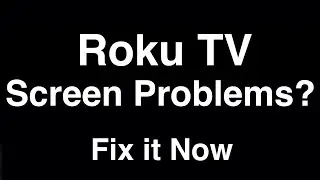 Roku TV Screen Problems  -  Fix it Now