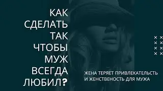 Почему мужчина уходит из семьи? Потому, что жена теряет женственность и привлекательность.