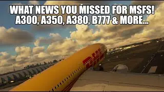 What You've Missed - Exciting News for MSFS | Inibuilds A350, A380, Fenix A320 IAE & PMDG 777