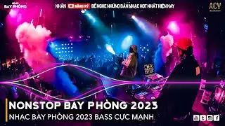 NONSTOP 2023 BAY PHÒNG BASS CỰC MẠNH, NHẠC REMIX HOT TIKTOK 2023, Việt Mix Dj Nonstop 2023 Vinahouse