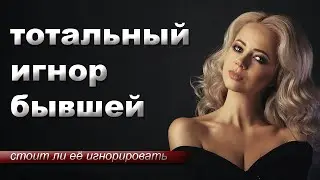 ТОТАЛЬНЫЙ ИГНОР или лучшей НЕ НАДО | Принципы работы над возвратом бывшей