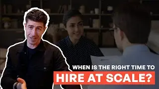 When is the Right Time to Hire at Scale?