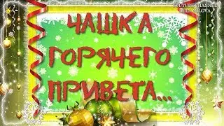 ЧАШКА ГОРЯЧЕГО ПРИВЕТА Музыкальная открытка