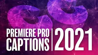 Adobe Premiere Pro 2021 Captions Overview
