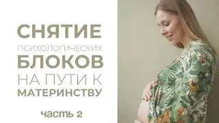 2 часть. Практикум по снятию блоков в голове на пути к материнству / бесплодие / беременность