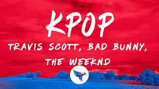 Travis Scott, Bad Bunny, The Weeknd - K-POP (Letra/Lyrics)