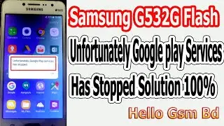 Samsung G532G Flash ( Unfortunately Google play Services Has Stopped ) Solution