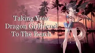 Taking Your Dragon Girlfriend To The Beach //F4M// Script by 